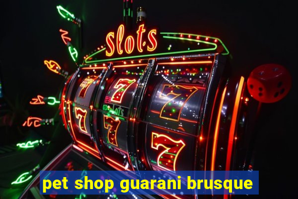 pet shop guarani brusque